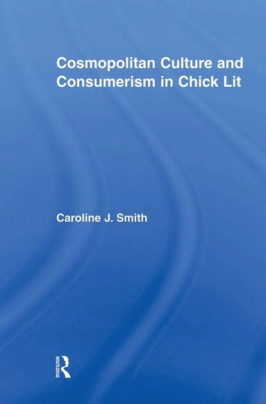 Cosmopolitan culture and consumerism in chick lit; Caroline J. Smith; 2007