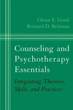 Counseling and psychotherapy essentials : integrating theories, skills, and practices; Glenn E. Good; 2006