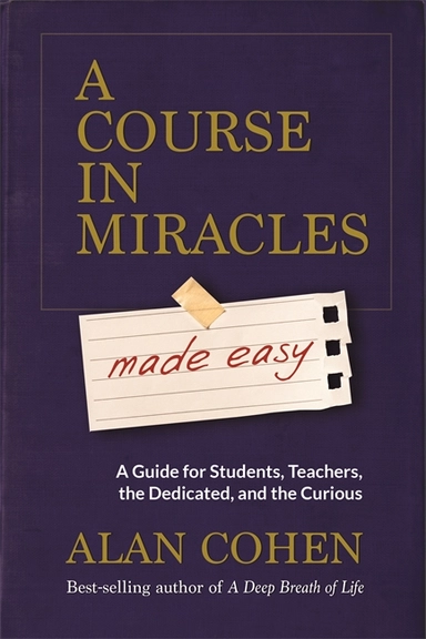 Course in miracles made easy - mastering the journey from fear to love; Alan Cohen; 2015