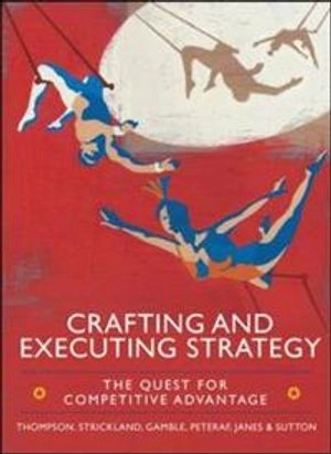 Crafting and executing strategy : the quest for competitive advantage : concepts and cases; Arthur A. Thompson, Margaret Ann Peteraf, John Gamble, A. J. Strickland, Alex Janes, Ciara Sutton; 2013