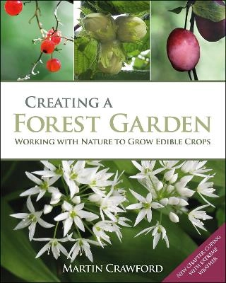 Creating a forest garden : working with nature to grow edible crops; Martin Crawford; 2010