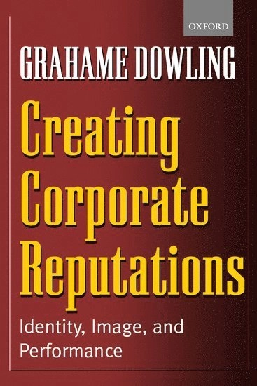 Creating corporate reputations : identity, image, and performance; Grahame Dowling; 2002