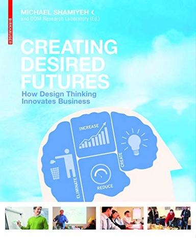 Creating desired futures : solving complex business problems with design thinking; Michael. Shamiyeh; 2010