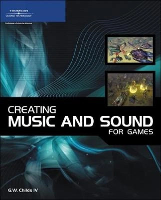 Creating music and sound for games; musician. G. W. Childs; 2007