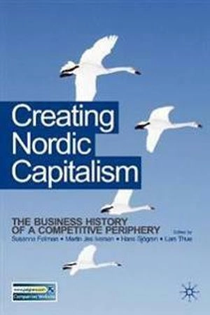 Creating Nordic capitalism : the business history of a competitive periphery