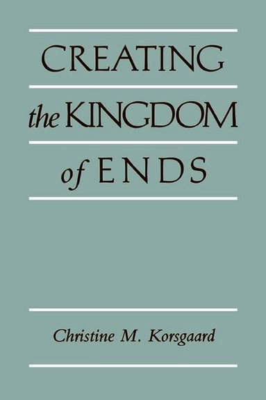 Creating the kingdom of ends; Christine M. Korsgaard; 1996