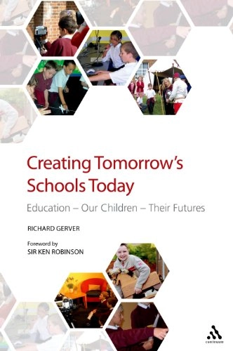 Creating tomorrow's schools today  education - our children - their futures; Gerver Richard; 2010