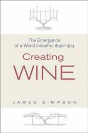 Creating wine : the emergence of a world industry, 1840-1914