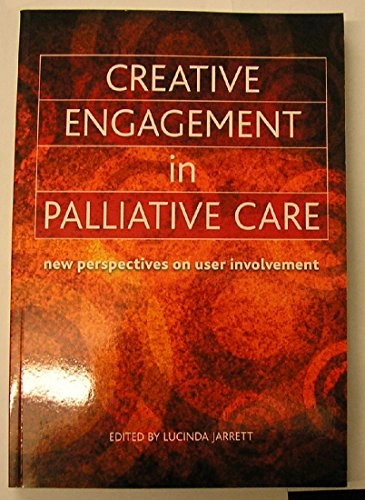 Creative engagement in palliative care : new perspectives on user involvement; Lucinda Jarrett; 2007