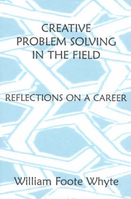 Creative problem solving in the field : reflections on a career; William Foote Whyte; 1997