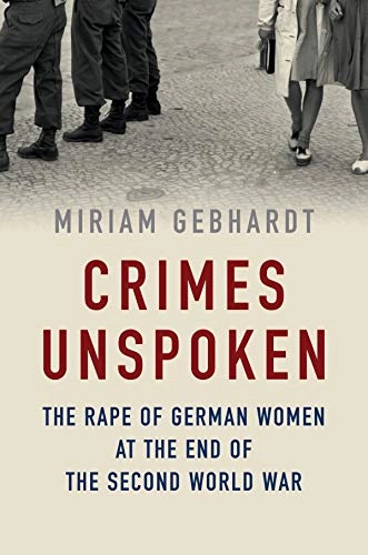 Crimes unspoken : the rape of German women at the end of the Second World War; Miriam Gebhardt; 2020