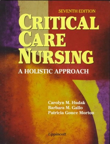 Critical care nursing : a holistic approach; Carolyn M. Hudak, Barbara M. Gallo, Patricia Gonce Morton; 1998