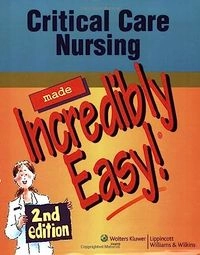 Critical care nursing made incredibly easy!; Lippincott Williams & Wilkins; 2008