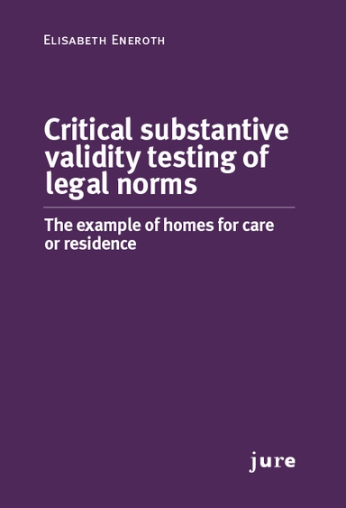 Critical substantive validity testing of legal norms - The example of homes for care or residence; Elisabeth Eneroth; 2016