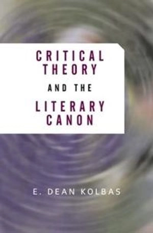 Critical theory and the literary canon; E. Dean Kolbas; 2001