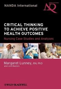 Critical Thinking to Achieve Positive Health Outcomes: Nursing Case Studies; Margaret Lunney; 2009