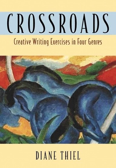 Crossroads : creative writing exercises in four genres; Diane Thiel; 2005