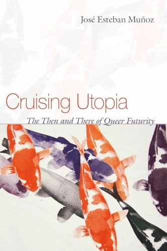 Cruising utopia : the then and there of queer futurity; José Esteban Muñoz; 2009