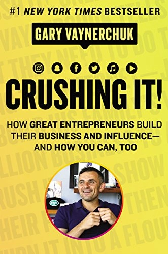 Crushing it! : how great entrepreneurs build their business and influence -- and how you can, too; Gary Vaynerchuk; 2018