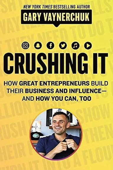 Crushing it! : how great entrepreneurs build their business and influence -- and how you can, too; Gary Vaynerchuk; 2018