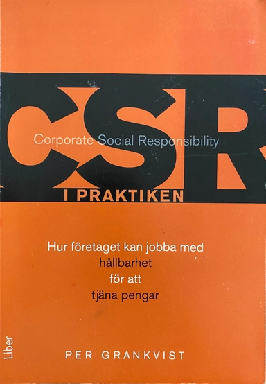 CSR i praktiken - Hur företaget kan jobba med hållbarhet för att tjäna pengar; Per Grankvist; 2009