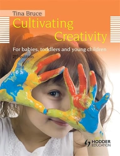 Cultivating Creativity, 2nd Edition  For Babies, Toddlers and Young Children; Tina Bruce; 2011