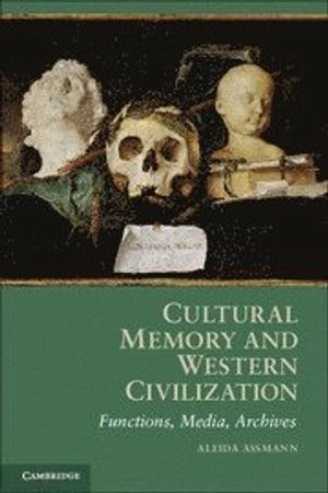 Cultural memory and Western civilization : functions, media, archives; Aleida Assmann; 2011