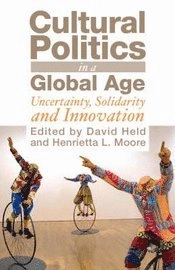 Cultural politics in a global age : uncertainty, solidarity and innovation; David Held, Henrietta L. Moore, Kevin Young; 2008