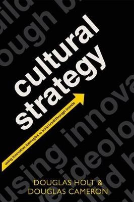 Cultural strategy : using innovative ideologies to build breakthrough brands; Douglas B. Holt; 2012