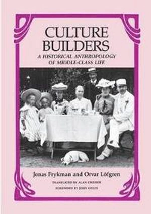 Culture builders : a historical anthropology of middle-class life
