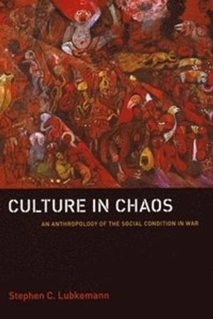 Culture in chaos : an anthropology of the social condition in war; Stephen C. Lubkemann; 2008