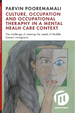 Culture, occupation and occupational therapy in a mental health care context : the challenge of meeting the needs of Midde Eastern immigrants; Parvin Pooremamali; 2018
