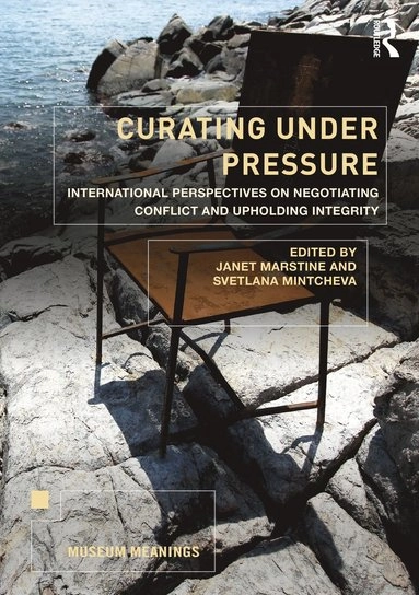 Curating under pressure : international perspectives on negotiating conflict and upholding integrity; Janet Marstine, Svetlana Mintcheva; 2021