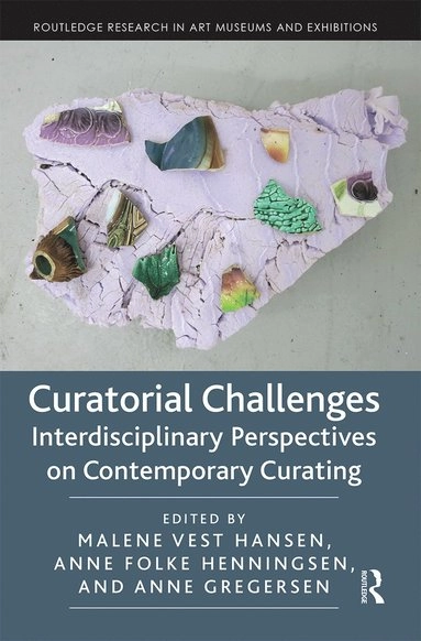 Curatorial challenges : interdisciplinary perspectives on contemporary curating; Malene Vest Hansen, Anne Folke Henningsen, Anne Gregersen, Danmarks Frie Forskningsfond.; 2020