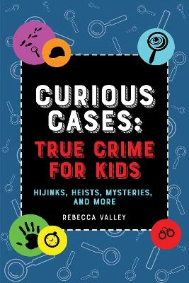 Curious Cases: True Crime For Kids; Rebecca Valley; 2022