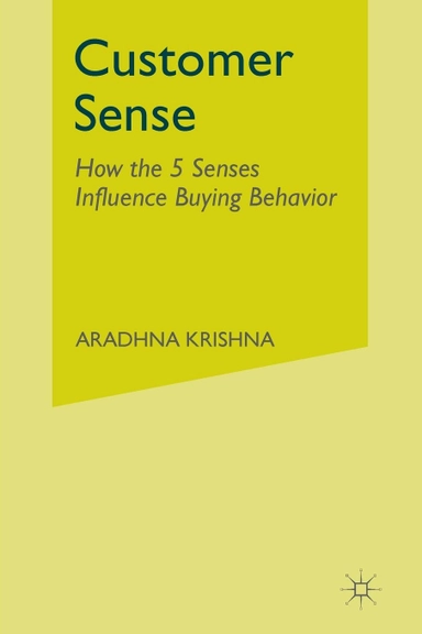 Customer sense  : how the 5 senses influence buying behavior; Aradhna Krishna; 2013