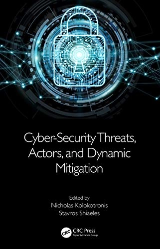 Cyber-Security Threats, Actors, and Dynamic Mitigation; Nicholas Kolokotronis, Stavros Shiaeles; 2021