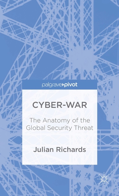Cyber-war : the anatomy of the global security threat