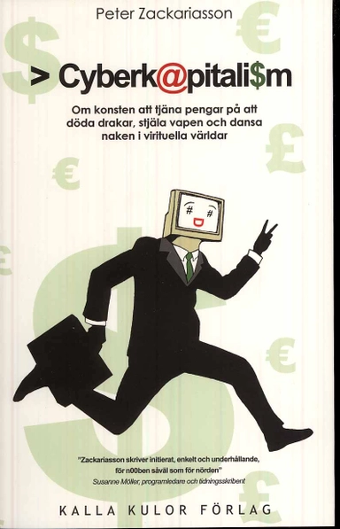Cyberkapitalism : om konsten att tjäna pengar på att döda drakar, stjäla vapen och dansa naken i virtuella världar; Peter Zackariasson; 2009