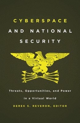 Cyberspace and national security : threats, opportunities, and power in a virtual world; Derek S. Reveron; 2012