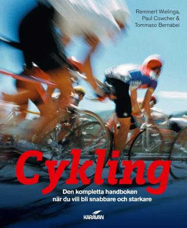 Cykling : den kompletta handboken när du vill bli snabbare och starkare; Remmert Wielinga, Paul Cowcher, Tommaso Bernabei; 2014