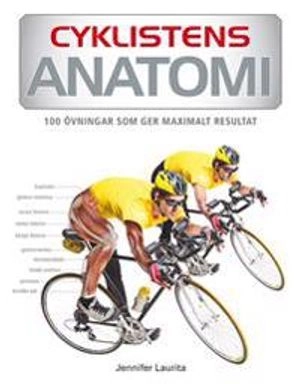Cyklistens anatomi : 75 övningar som ger maximalt resultat; Jennifer Laurita; 2014