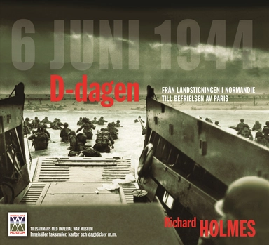 D-dagen : från landstigningen i Normandie till befrielsen av Paris; Richard Holmes; 2008
