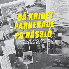 Då kriget parkerade på Hässlö : amerikanska nödlandare i Västerås 1943–1945; Lars-Göran Dybeck; 2018