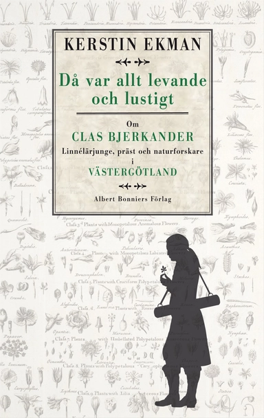 Då var allt levande och lustigt : om Clas Bjerkander : Linnélärjunge, präst och naturforskare i Västergötland; Kerstin Ekman; 2015