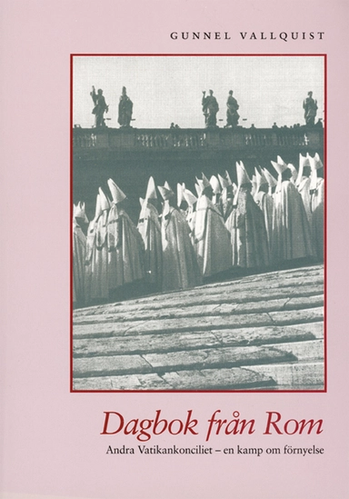 Dagbok från Rom : Andra vatikankonciliet - en kamp om förnyelse; Gunnel Vallquist; 1999