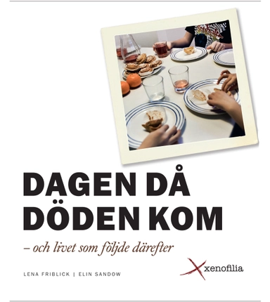 Dagen då döden kom - och livet som följde därefter; Lena Friblick, Elin Sandow; 2011