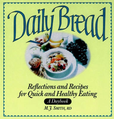 Daily Bread: A Daybook of Recipes and Reflections for Healthy Eating; M. J. Smith; 1997