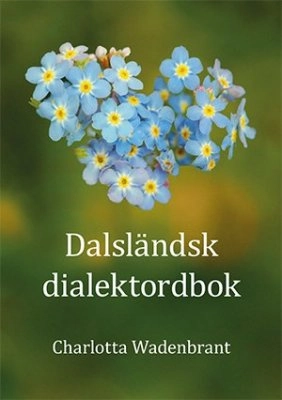 Dalsländsk dialektordbok; Charlotta Wadenbrant; 2014