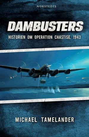 Dambusters : historien om operation Chastise, 1943; Michael Tamelander; 2009